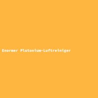 Enormer Plutonium-Luftreiniger