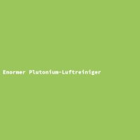 Enormer Plutonium-Luftreiniger